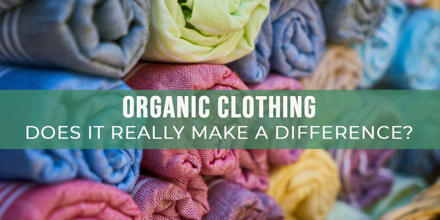 Organic Clothing - Does it make difference?